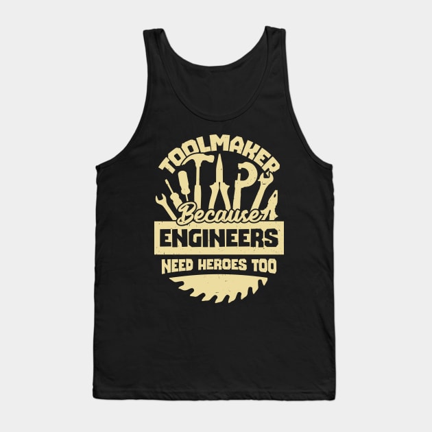 Toolmaker Because Engineers Need Heroes Too Tank Top by Dolde08